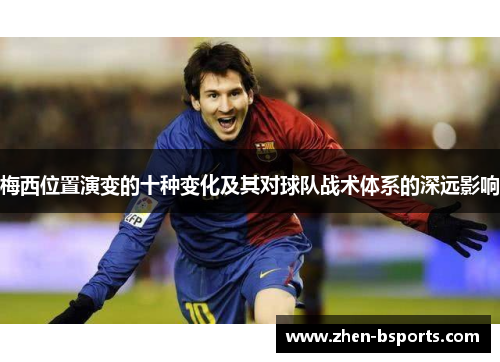 梅西位置演变的十种变化及其对球队战术体系的深远影响