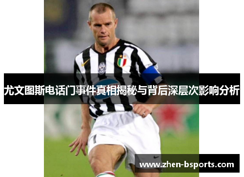 尤文图斯电话门事件真相揭秘与背后深层次影响分析