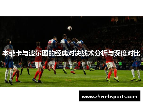 本菲卡与波尔图的经典对决战术分析与深度对比