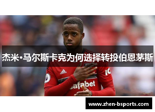 杰米·马尔斯卡克为何选择转投伯恩茅斯