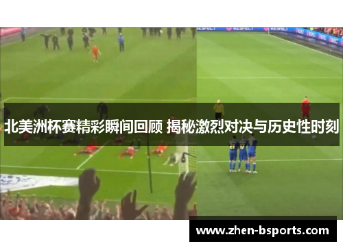 北美洲杯赛精彩瞬间回顾 揭秘激烈对决与历史性时刻