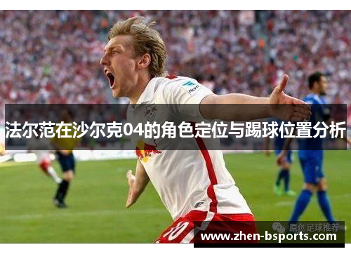 法尔范在沙尔克04的角色定位与踢球位置分析
