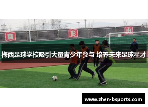 梅西足球学校吸引大量青少年参与 培养未来足球星才