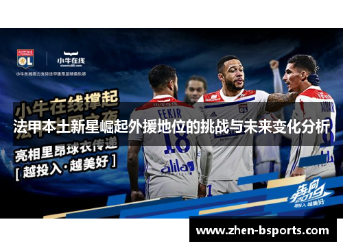 法甲本土新星崛起外援地位的挑战与未来变化分析 法甲本土新星崛起外援地位的挑战与未来变化分析