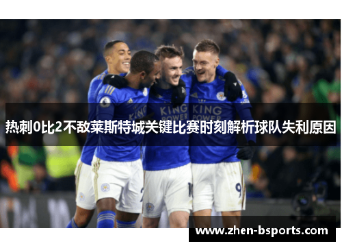 热刺0比2不敌莱斯特城关键比赛时刻解析球队失利原因