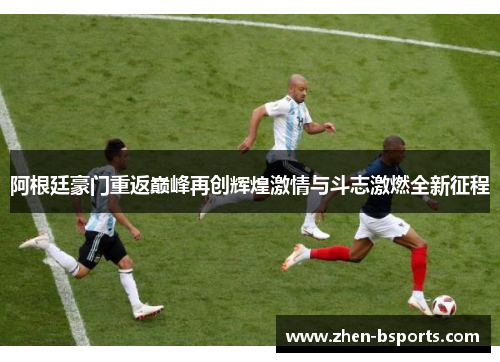 阿根廷豪门重返巅峰再创辉煌激情与斗志激燃全新征程 阿根廷豪门重返巅峰再创辉煌激情与斗志激燃全新征程